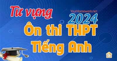 Tổng hợp Từ vựng ôn thi THPT Tiếng Anh