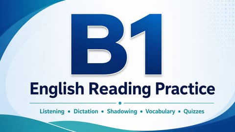 B1 English Reading Practice: Listening, Dictation, Shadowing, Vocabulary and Quizzes